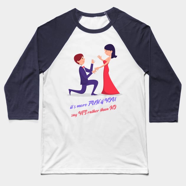 Marriage proposal. It's more fun if you say yes rather that no. Baseball T-Shirt by Your_wardrobe